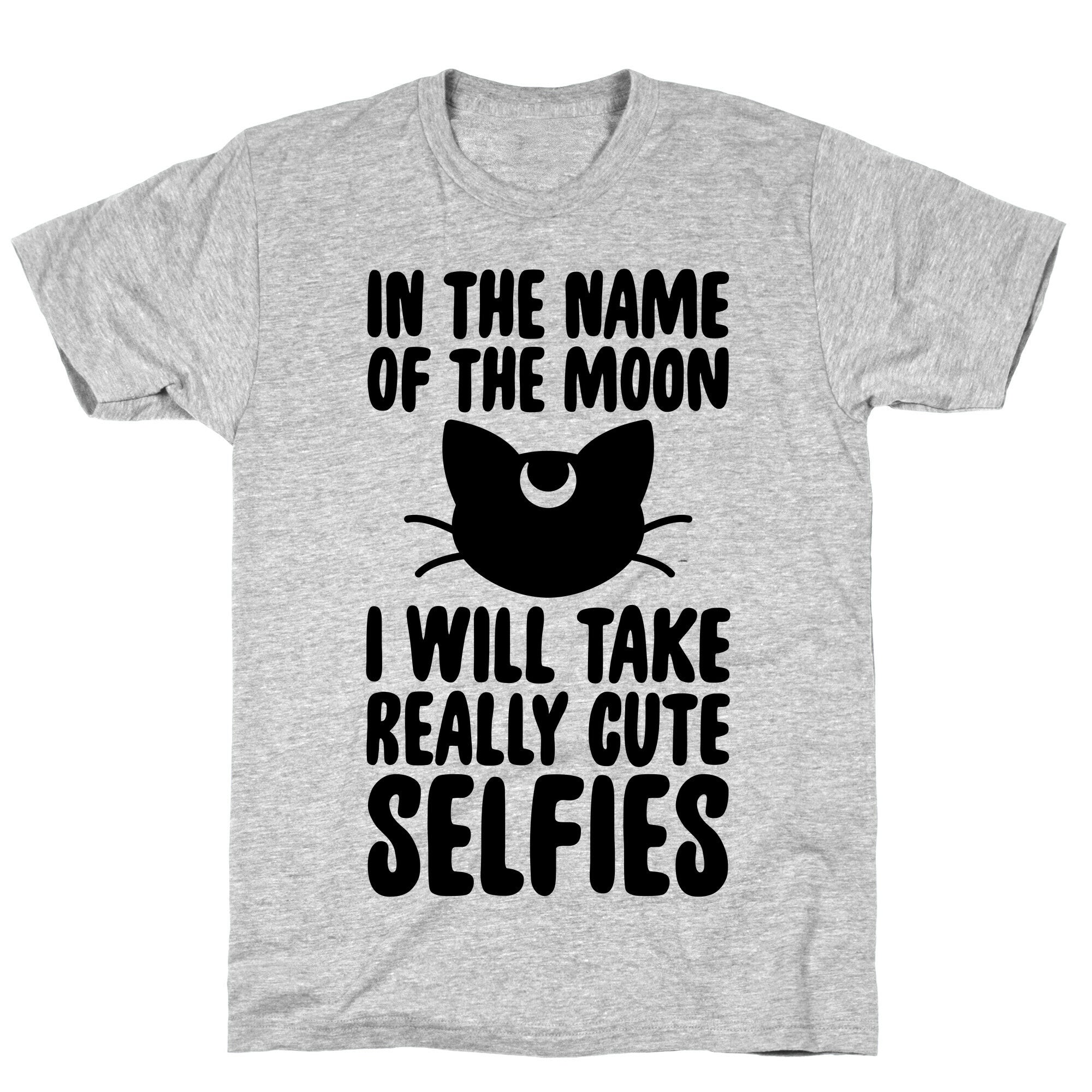 In The Name Of The Moon, I Will Take Really Cute Selfies T-Shirt